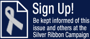 Sign Up! Be kept informed of this issue and others at the Silver Ribbon Campaign